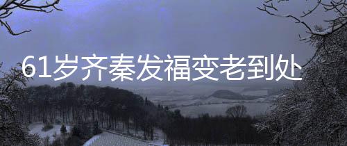 穴 0万演走秦发处商唱4福变老到岁齐首歌收费